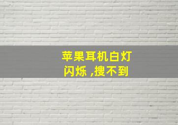 苹果耳机白灯闪烁 ,搜不到